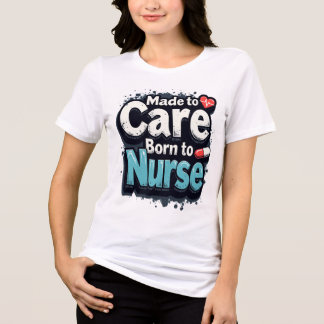 Made To Care, Born To Nurse Tri-Blend Shirt