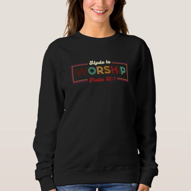 Made To Worship Psalm 951 Christian Faith Verse Sweatshirt (Front)