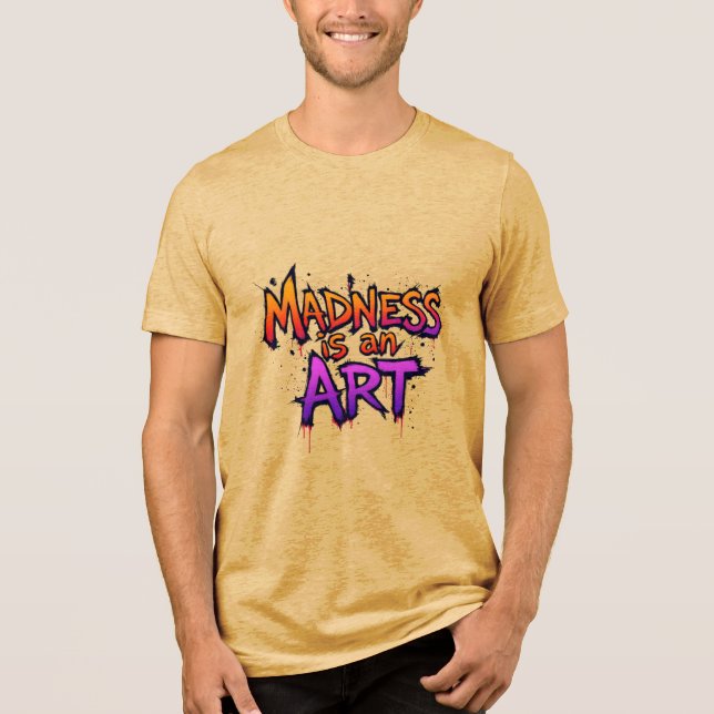 Madness is an Art Tri-Blend Shirt (Front)