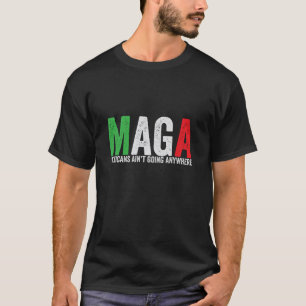 MAGA Mexicans Ain't Going Anywhere American T-Shirt