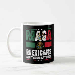 MAGA Mexicans Ain't Going Anywhere Coffee Mug