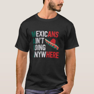 MAGA Mexicans Ain't Going Anywhere Mexico Mexican  T-Shirt