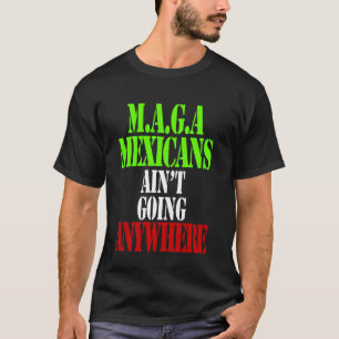 MAGA - MEXICANS AINu2019T GOING ANYWHERE T-Shirt