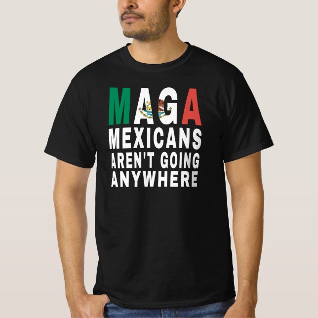 MAGA Mexicans Aren't Going Anywhere Mexico Mexican T-Shirt (Front)