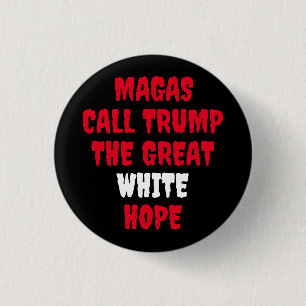MAGAS CALL TRUMP THE GREAT WHITE HOPE 3 CM ROUND BADGE