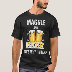 Maggie And Beer That's Why I'm Here T-Shirt