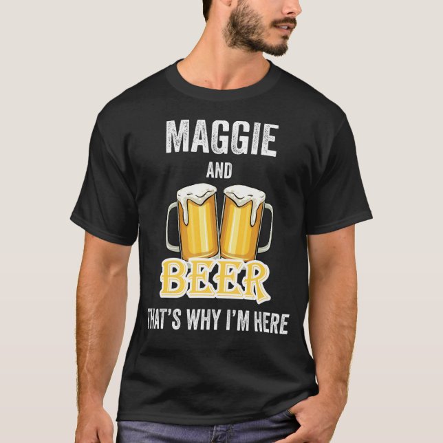 Maggie And Beer That's Why I'm Here T-Shirt (Front)