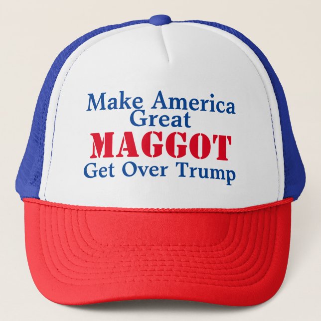 MAGGOT movement Make America Great Get Over Trump Trucker Hat (Front)