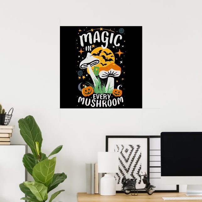 Magic in Every Mushroom! Poster (Home Office)