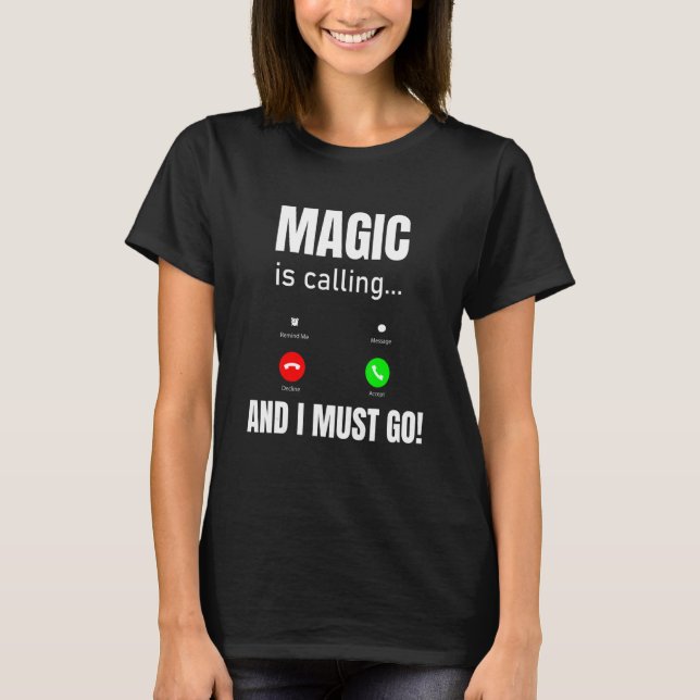 Magic Is Calling And I Must Go T-Shirt (Front)