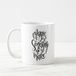 Magic Is Something You Make Mug