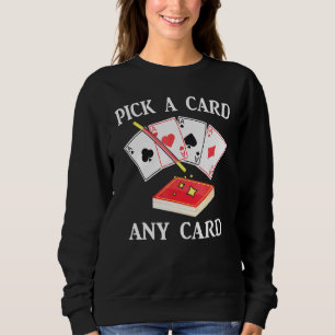 Magic - Pick A Card Any Card - Magician - Tricks - Sweatshirt
