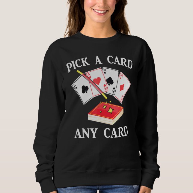 Magic - Pick A Card Any Card - Magician - Tricks - Sweatshirt (Front)