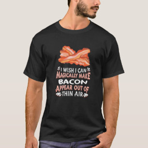 Magically Make Bacons Appear Out Of Thin Air Baco T-Shirt