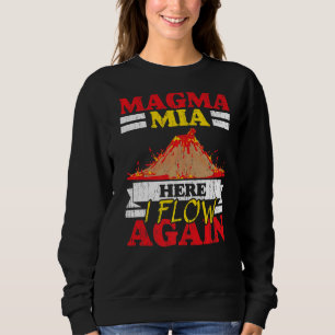 Magma Mia Here I Flow Again Geology Volcano Lava   Sweatshirt