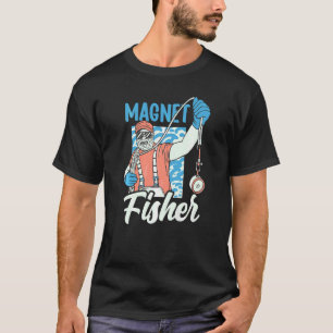 Magnet Fisher Magnets Fisherman Fishing T-Shirt