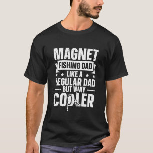 Magnet Fishing dad - Like a Regular dad but Way Co T-Shirt