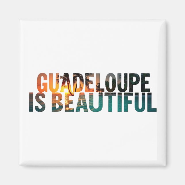 Magnet Guadeloupe Is Beautiful | Magnet (Front)