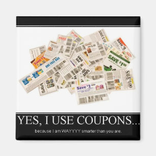 Magnet - I use coupons because I am way smarter