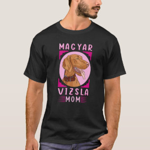 Magyar Vizsla Mom Hungarian Short Haired Magyar Vi T-Shirt