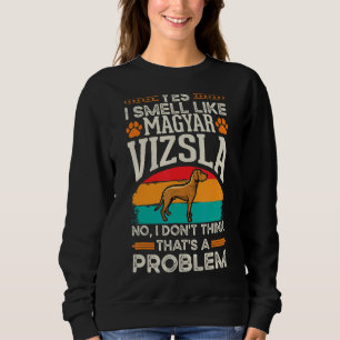 Magyar Vizsla Smell Hungarian Vizsla Sweatshirt