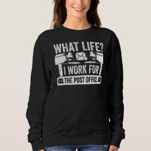 Mail Carrier Postal What Life I Work For The Post Sweatshirt