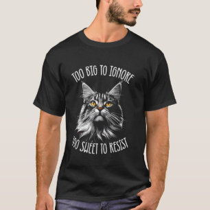 Maine Coon Cat Too Big To Ignore T-Shirt