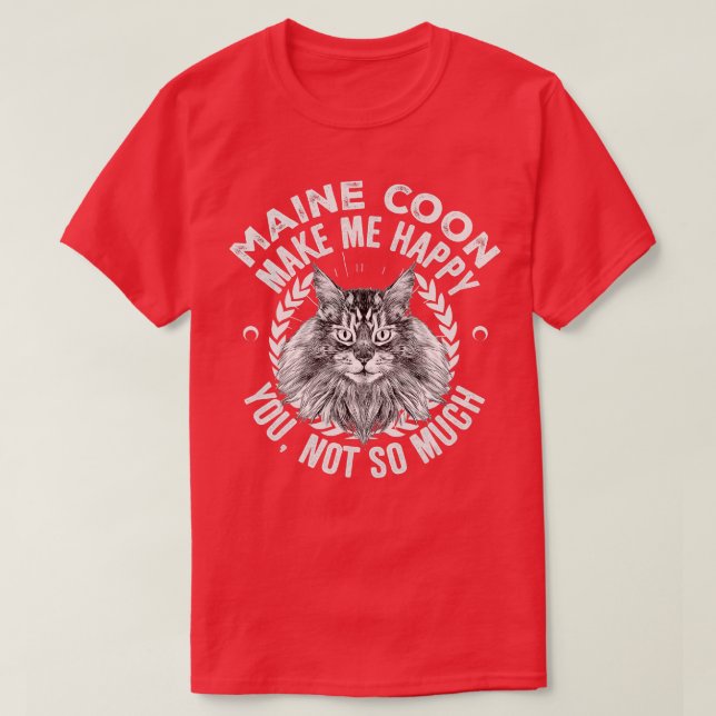 Maine Coon Cats Make Me Happy You Not So Much  T-Shirt (Design Front)