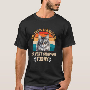 Maine Coon MY CAT IS THE REASON I HAVEN'T SNAPPED T-Shirt