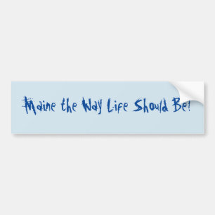 Maine the Way Life Should Be! Blue Bumper Sticker