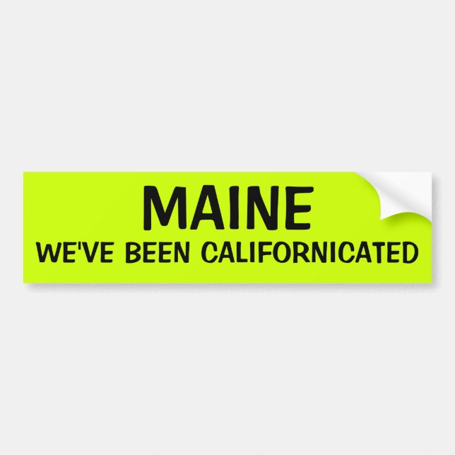 MAINE: WE'VE BEEN CALIFORNICATED BUMPER STICKER (Front)