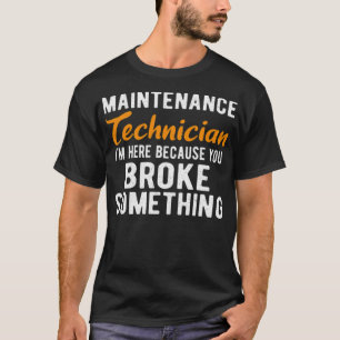 MAINTENANCE TECH Im Here Maintenance tech re birt T-Shirt