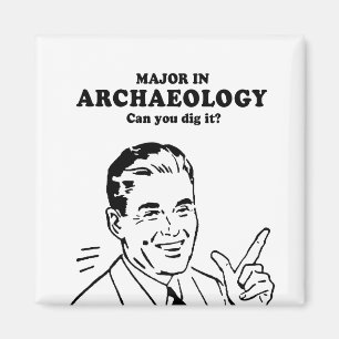 MAJOR IN ARCHAEOLOGY - CAN YOU DIG IT T-shirt Magnet