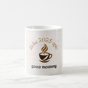 Make 2025 Epic Good Morning Coffee Mug