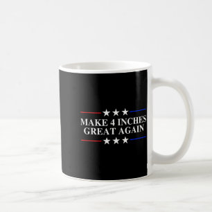 Make 4 Inches Great Again, American Litical Quote  Coffee Mug