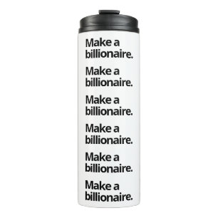 Make a billionaire Thermal Tumbler