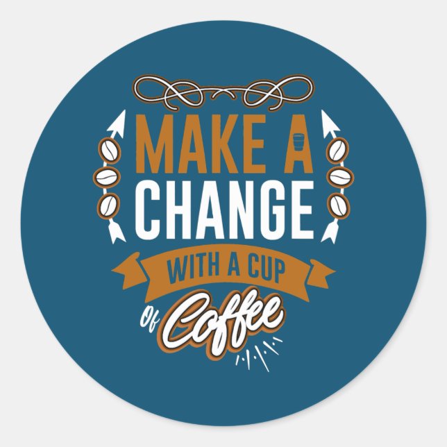 Make a Change with a Cup of Coffee Sunshine Classic Round Sticker (Front)