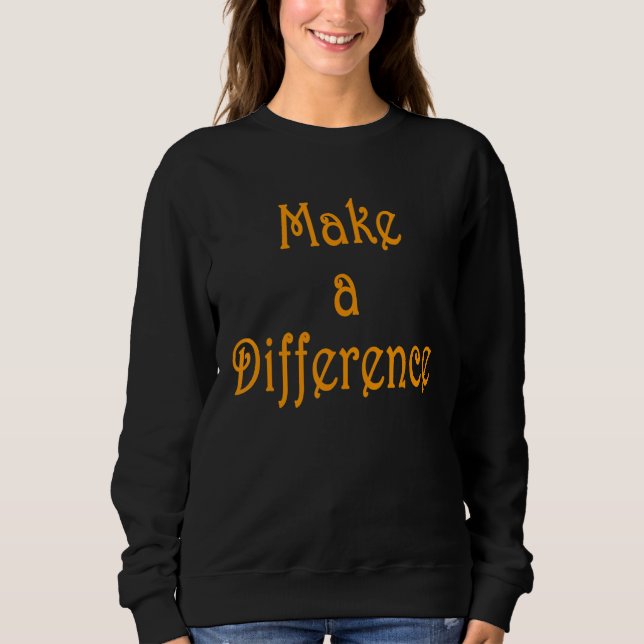 Make A Difference Motivational Inspirational Succe Sweatshirt (Front)