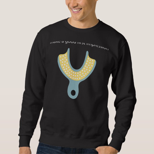 Make A Good First Impression Dentist Sweatshirt (Front)