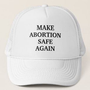 Make abortion safe again white black simple trucker hat
