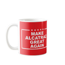Make Alcatraz Great Again Funny Political Quote