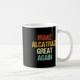 Make Alcatraz Great Again Funny Trump Alcatraz Ret Coffee Mug