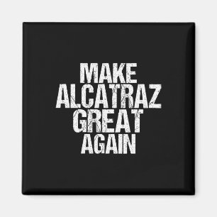 Make Alcatraz Great Again Funny Trump Alcatraz Ret Magnet