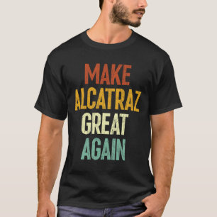 Make Alcatraz Great Again Funny Trump Alcatraz Ret T-Shirt