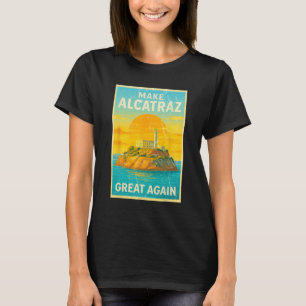 Make Alcatraz Great Again Funny Trump Alcatraz Ret T-Shirt
