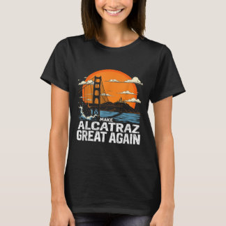 Make Alcatraz Great Again Funny Trump Alcatraz Ret T-Shirt