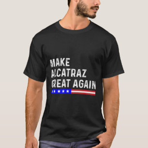 Make Alcatraz Great Again Funny Trump Alcatraz Ret T-Shirt
