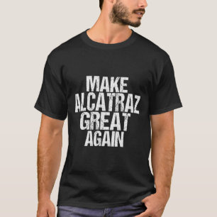 Make Alcatraz Great Again Funny Trump Alcatraz Ret T-Shirt