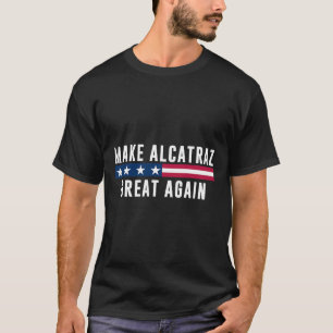 Make Alcatraz Great Again Funny Trump Men Women T-Shirt