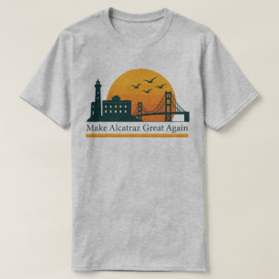Make Alcatraz Great Again – Satirical Political T- T-Shirt
